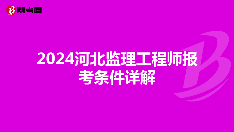2024河北监理工程师报考条件详解