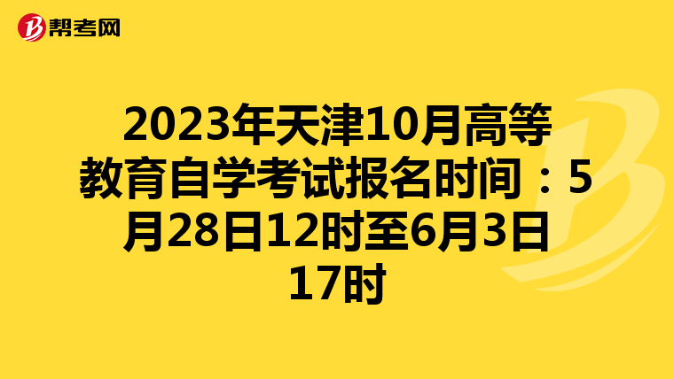 2023年天津10月高等教育自学考试报名时间：5月28日12时至6月3日17时