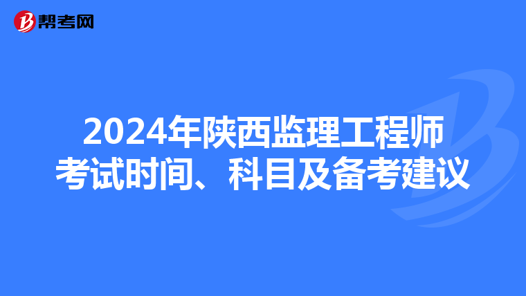 2024年陕西监理工程师考试时间、科目及备考建议