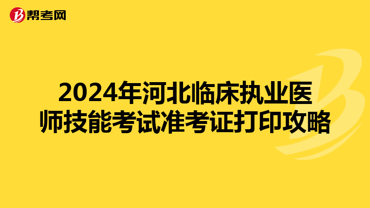 2024年河北临床执业医师技能考试准考证打印攻略