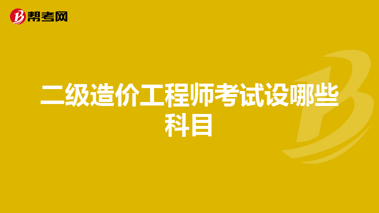 二级造价工程师考试设哪些科目