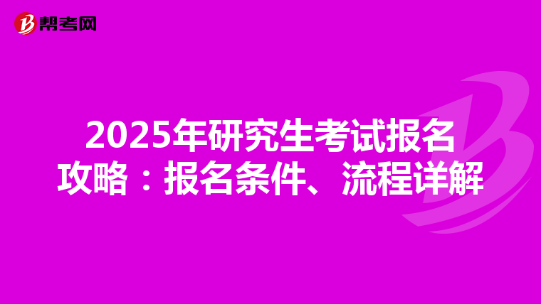 2025年研究生考试报名攻略：报名条件、流程详解