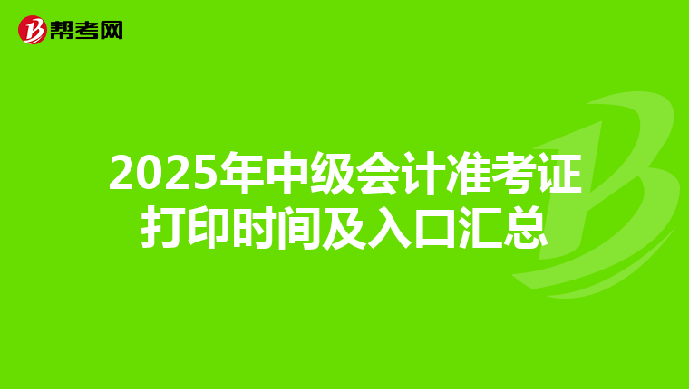 2025年中級(jí)會(huì)計(jì)準(zhǔn)考證打印時(shí)間及入口匯總