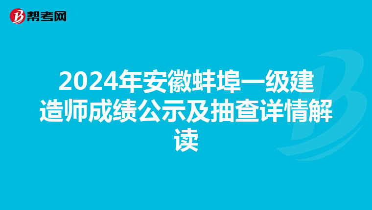 2024年安徽蚌埠一级建造师成绩公示及抽查详情解读
