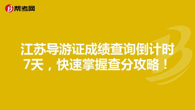 江苏导游证成绩查询倒计时7天，快速掌握查分攻略！