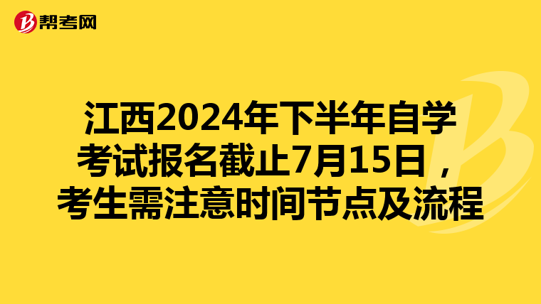 江西2024年下半年自学考试报名截止7月15日，考生需注意时间节点及流程