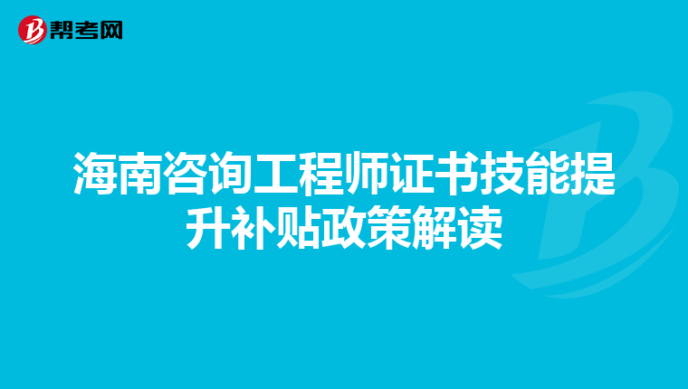 海南咨询工程师证书技能提升补贴政策解读