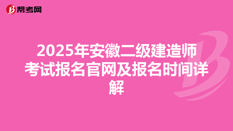 2025年安徽二级建造师考试报名官网及报名时间详解