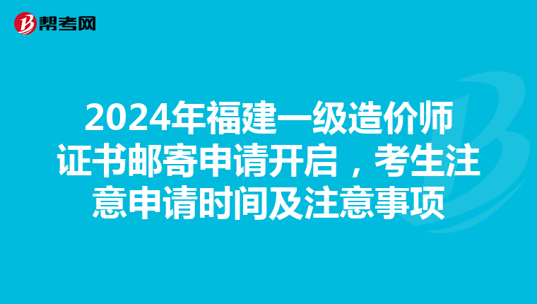 2024年福建一级造价师证书邮寄申请开启，考生注意申请时间及注意事项