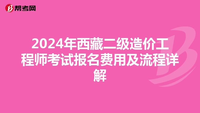 2024年西藏二级造价工程师考试报名费用及流程详解