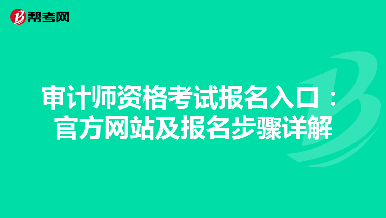 審計師資格考試報名入口:官方網(wǎng)站及報名步驟詳解