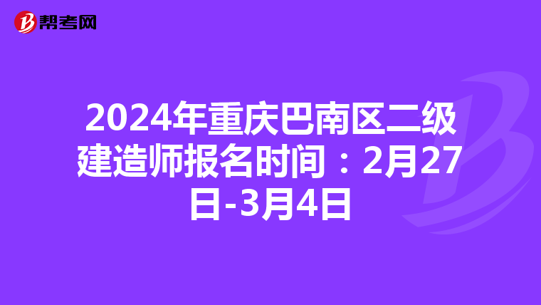 2024年重庆巴南区二级建造师报名时间：2月27日-3月4日