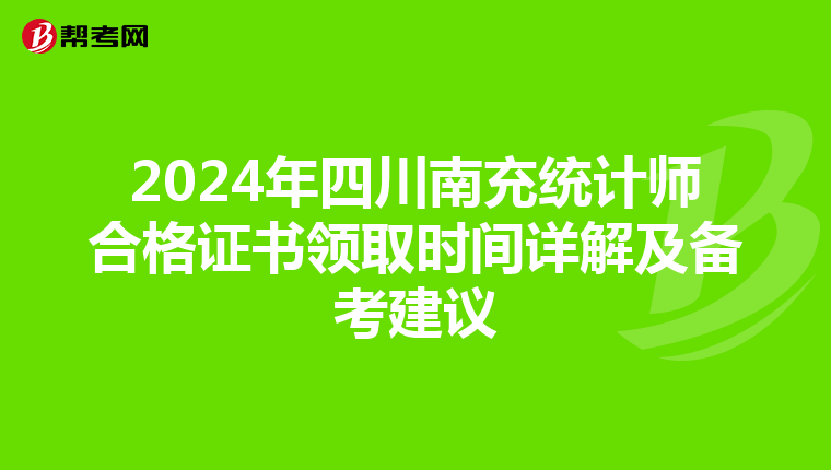 2024年四川南充统计师合格证书领取时间详解及备考建议