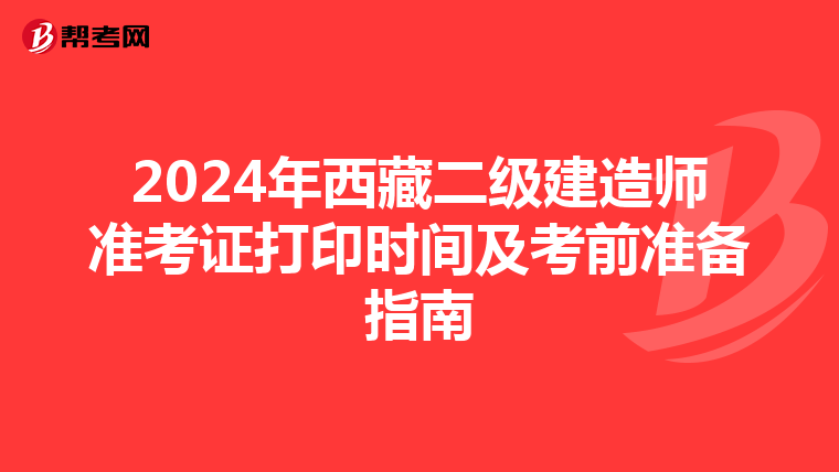 2024年西藏二级建造师准考证打印时间及考前准备指南