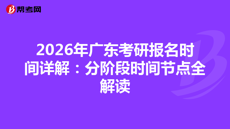 2026年广东考研报名时间详解：分阶段时间节点全解读