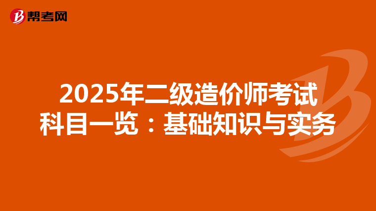 2025年二级造价师考试科目一览：基础知识与实务