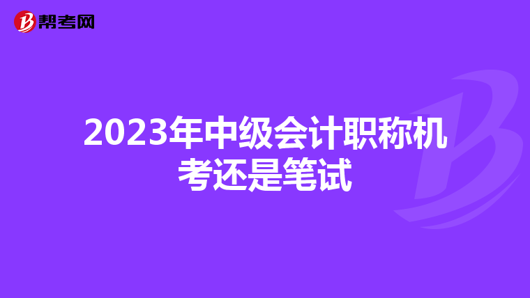 2023年中级会计职称机考还是笔试