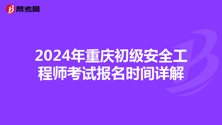 2024年重庆初级安全工程师考试报名时间详解