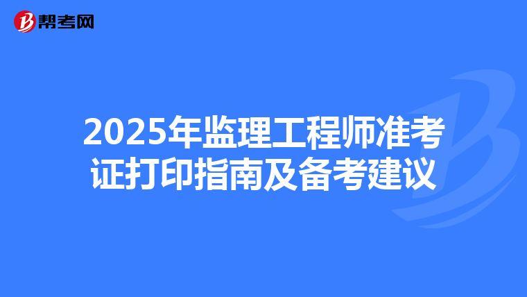 2025年監理工程師準考證打印指南及備考建議
