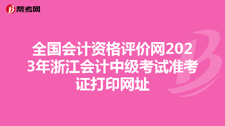 全国会计资格评价网2023年浙江会计中级考试准考证打印网址