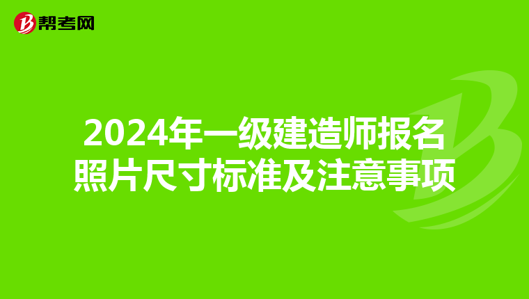 2024年一级建造师报名照片尺寸标准及注意事项