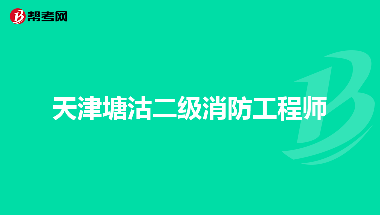 天津塘沽二级消防工程师