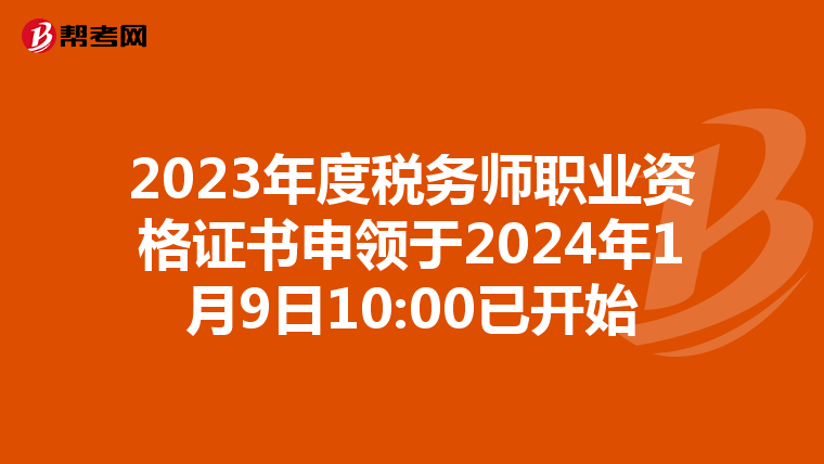 2023年度税务师职业资格证书申领于2024年1月9日10:00已开始