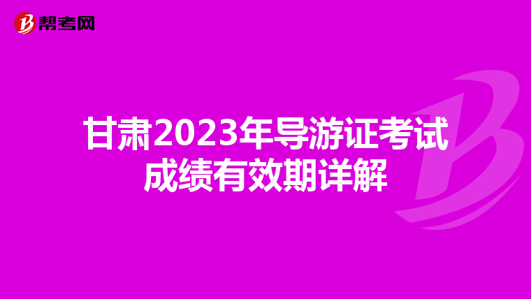 甘肃2023年导游证考试成绩有效期详解