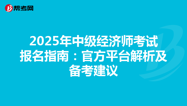2025年中级经济师考试报名指南：官方平台解析及备考建议