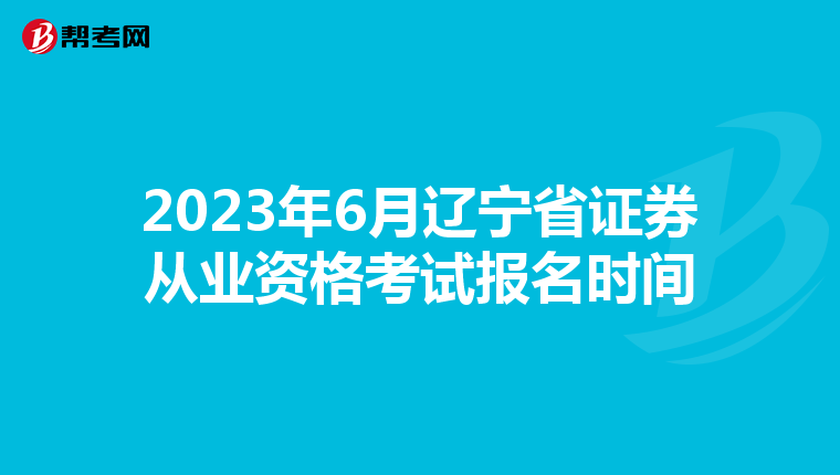 2023年6月辽宁省证券从业资格考试报名时间