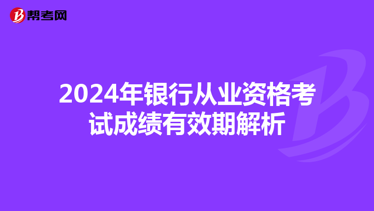 2024年银行从业资格考试成绩有效期解析