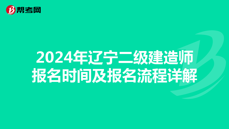 2024年辽宁二级建造师报名时间及报名流程详解