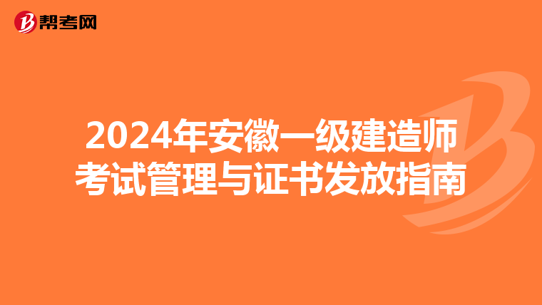 2024年安徽一级建造师考试管理与证书发放指南