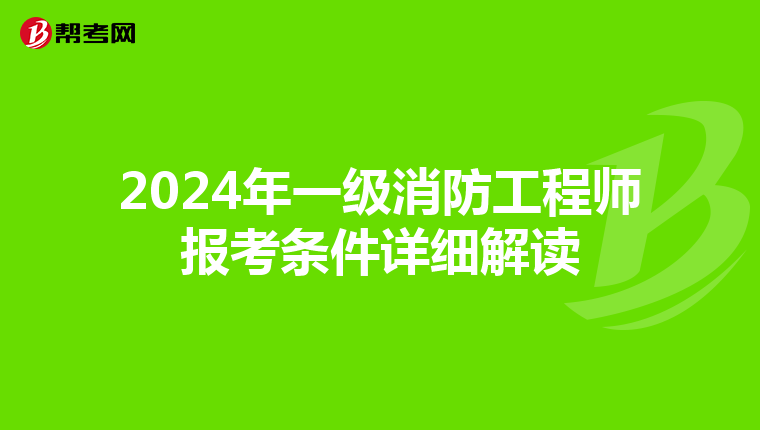 2024年一级消防工程师报考条件详细解读