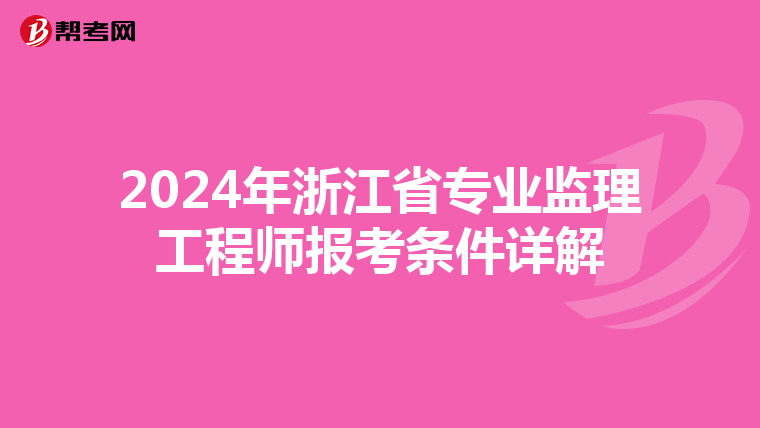 2024年浙江省专业监理工程师报考条件详解