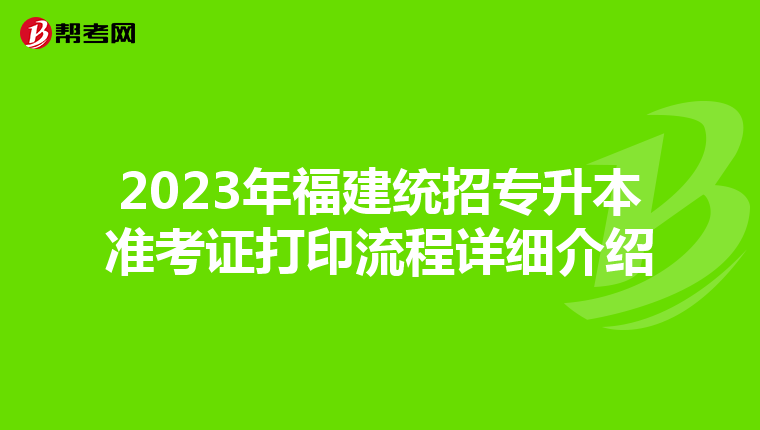 2023年福建统招专升本准考证打印流程详细介绍