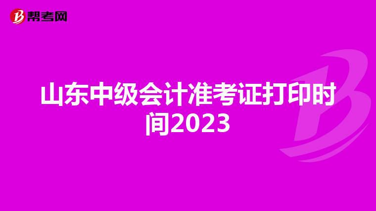 山东中级会计准考证打印时间2023