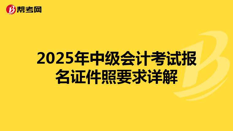 2025年中級(jí)會(huì)計(jì)考試報(bào)名證件照要求詳解