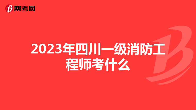 2023年四川一级消防工程师考什么
