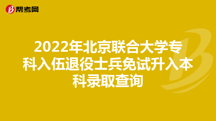 2022年北京联合大学专科入伍退役士兵免试升入本科录取查询