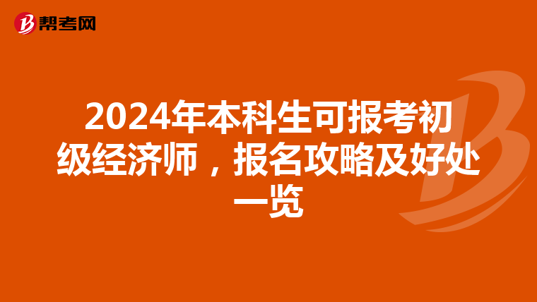 2024年本科生可报考初级经济师，报名攻略及好处一览