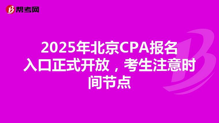 2025年北京CPA报名入口正式开放，考生注意时间节点