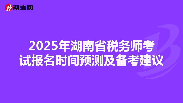 2025年湖南省税务师考试报名时间预测及备考建议
