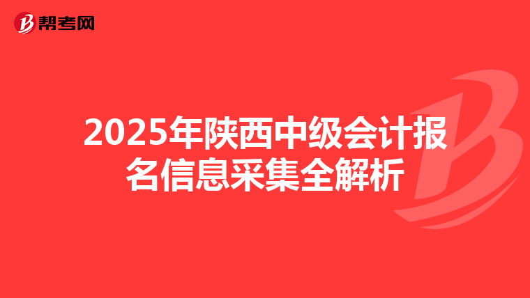 2025年陜西中級會計報名信息采集全解析