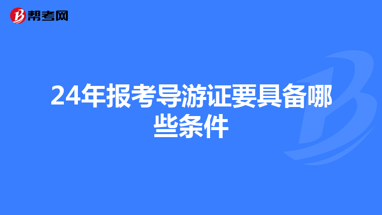 24年报考导游证要具备哪些条件