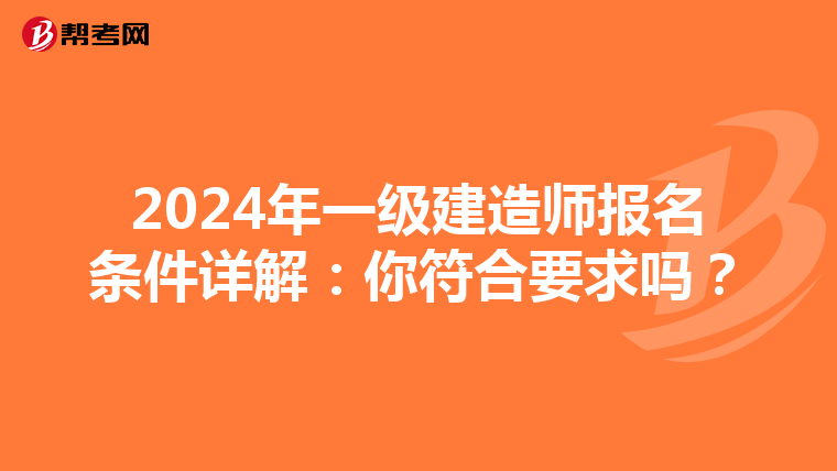 2024年一级建造师报名条件详解：你符合要求吗？