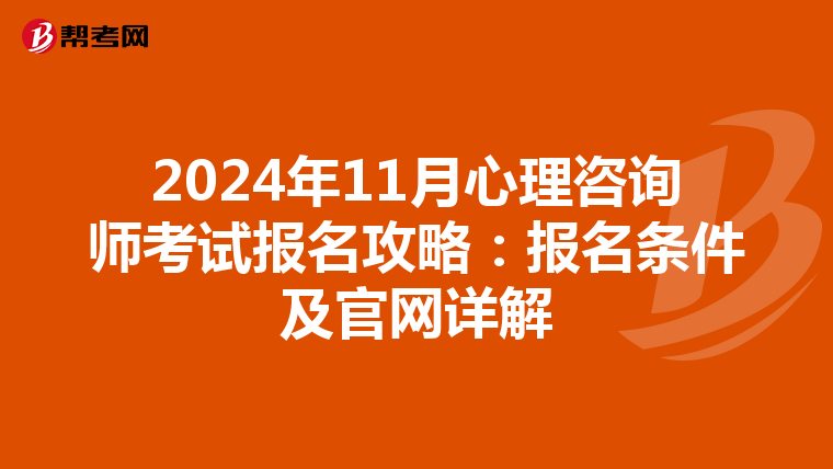 2024年11月心理咨询师考试报名攻略：报名条件及官网详解