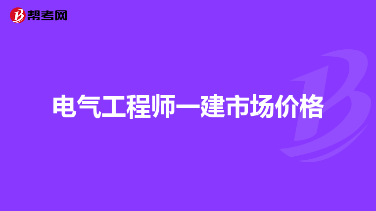 电气工程师一建市场价格
