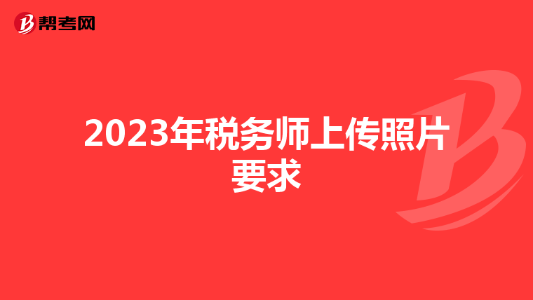 2023年税务师上传照片要求