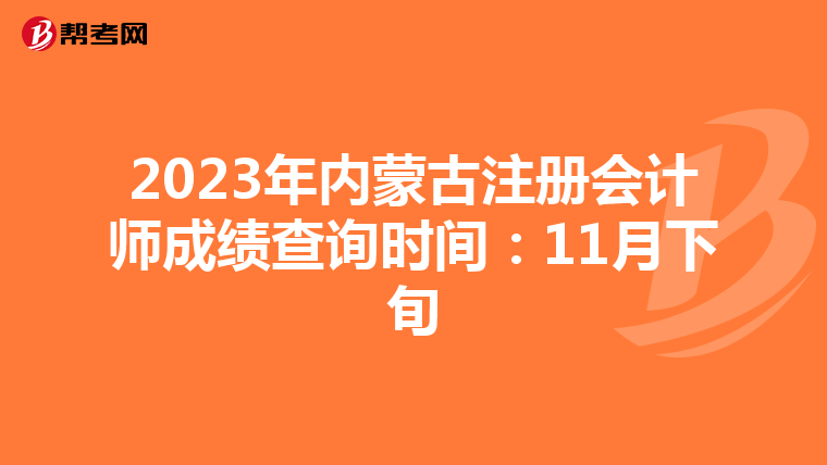 2023年內(nèi)蒙古注冊會計(jì)師成績查詢時(shí)間:11月下旬